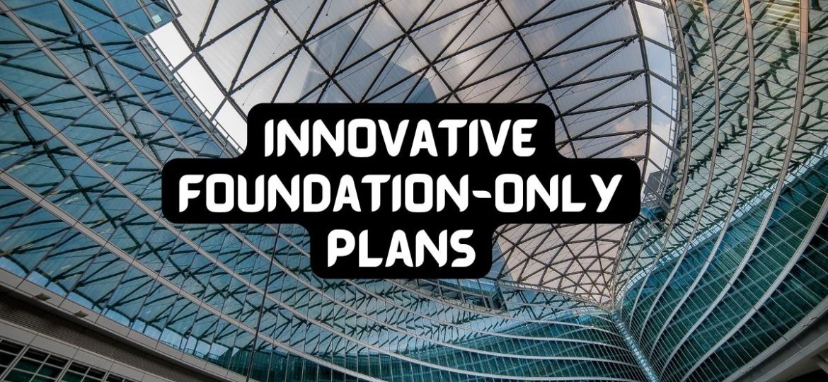 Innovative Foundation-Only Plans