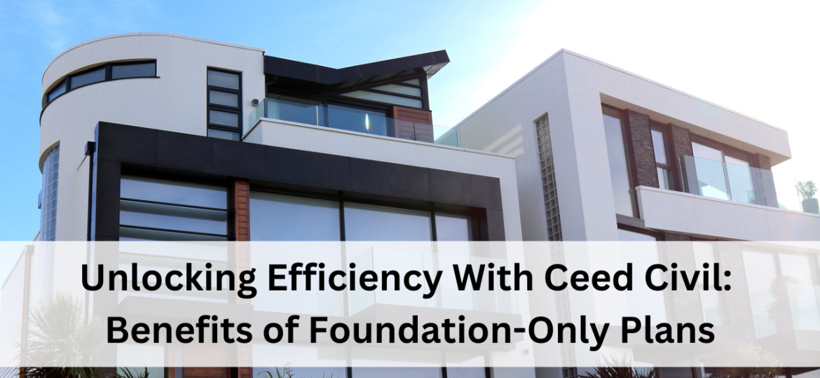 Unlocking Efficiency With Ceed Civil Benefits of Foundation-Only Plans
