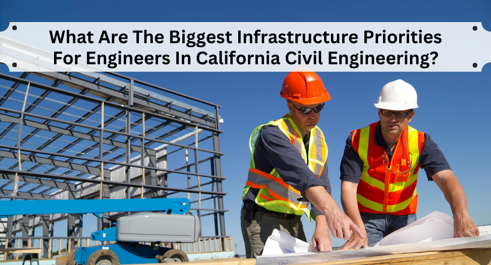 What Are The Biggest Infrastructure Priorities For Engineers In California Civil Engineering?